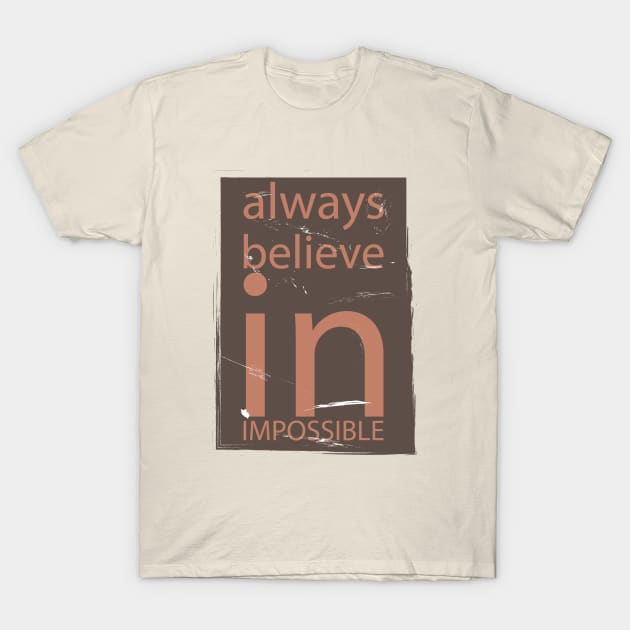 Always Believe In Impossible T-Shirt by NAKLANT